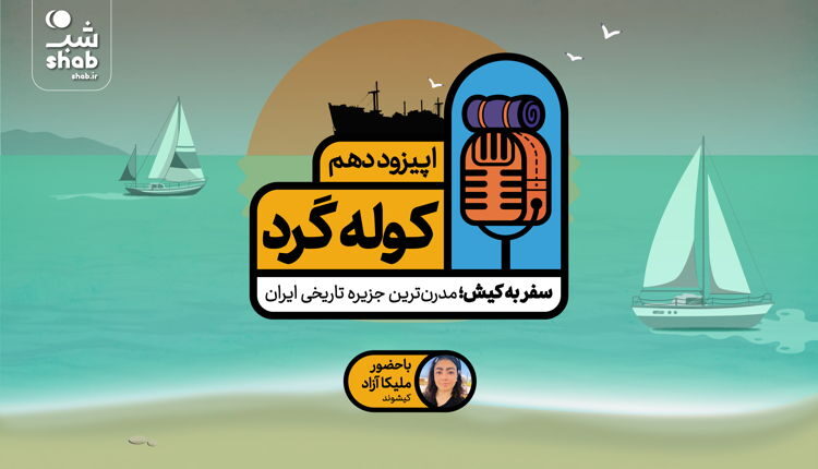 اپیزود دهم سفر به کیش؛ مدرن‌ترین جزیره تاریخی ایران